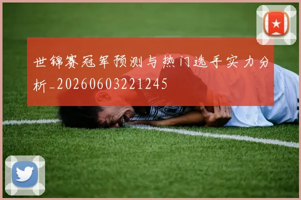 世锦赛冠军预测与热门选手实力分析_20260603221245