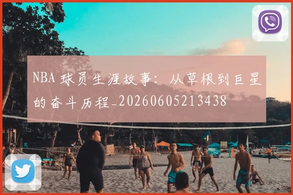NBA 球员生涯故事:从草根到巨星的奋斗历程_20260605213438