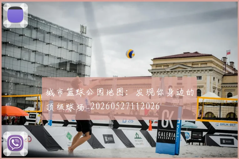 城市篮球公园地图：发现你身边的顶级球场_20260527112026