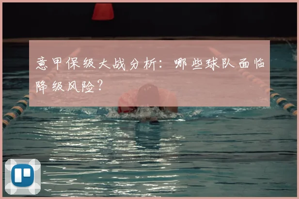 意甲保级大战分析:哪些球队面临降级风险?