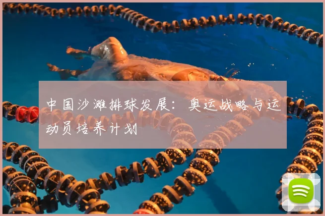 中国沙滩排球发展:奥运战略与运动员培养计划