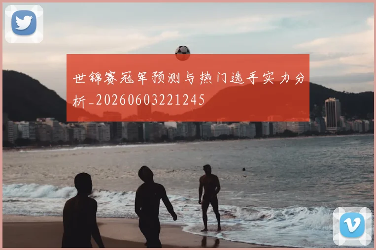 世锦赛冠军预测与热门选手实力分析_20260603221245