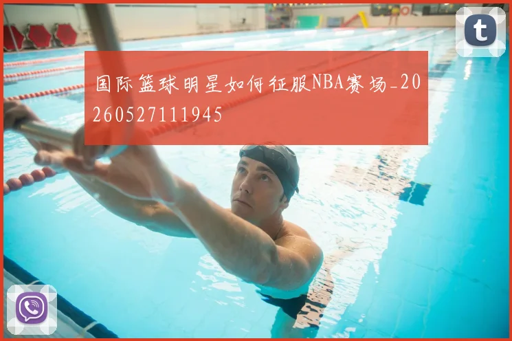 国际篮球明星如何征服NBA赛场_20260527111945