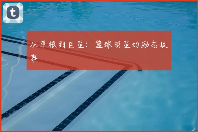 从草根到巨星：篮球明星的励志故事