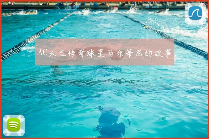 AC米兰传奇球星马尔蒂尼的故事